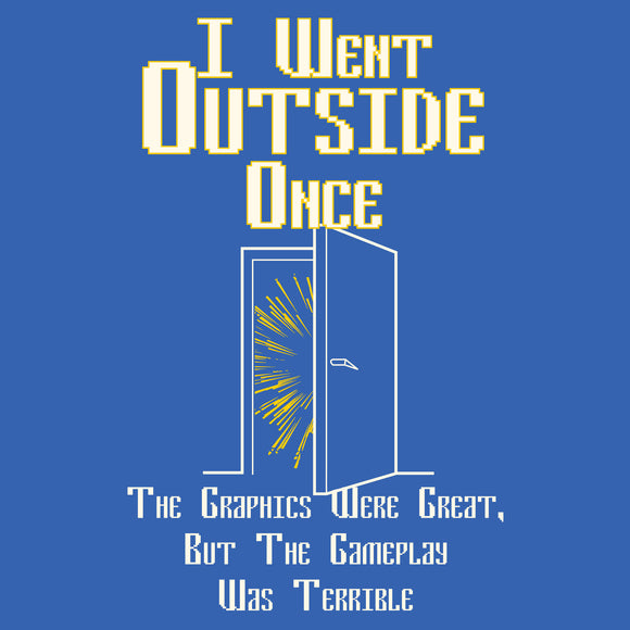 I Went Outside Once - Video Game Gaming Nature T Shirt