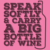 Speak Softly And Carry A Big Bottle Of Wine - Funny Drinking Womens T Shirt