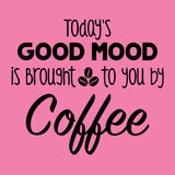 Todays Good Mood Brought To You By Coffee - Coffee Morning Treat Sarcastic Womens T Shirt