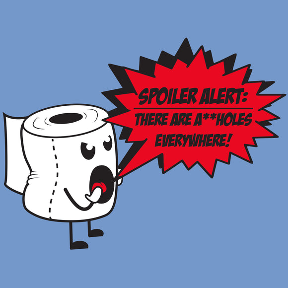 Spoiler Alert There Are A-Holes Everywhere - Toilet Humor T Shirt