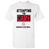 UGP Campus Apparel Attempting to Care Loading Please Wait - Funny Sarcastic Humor Graphic T Shirt