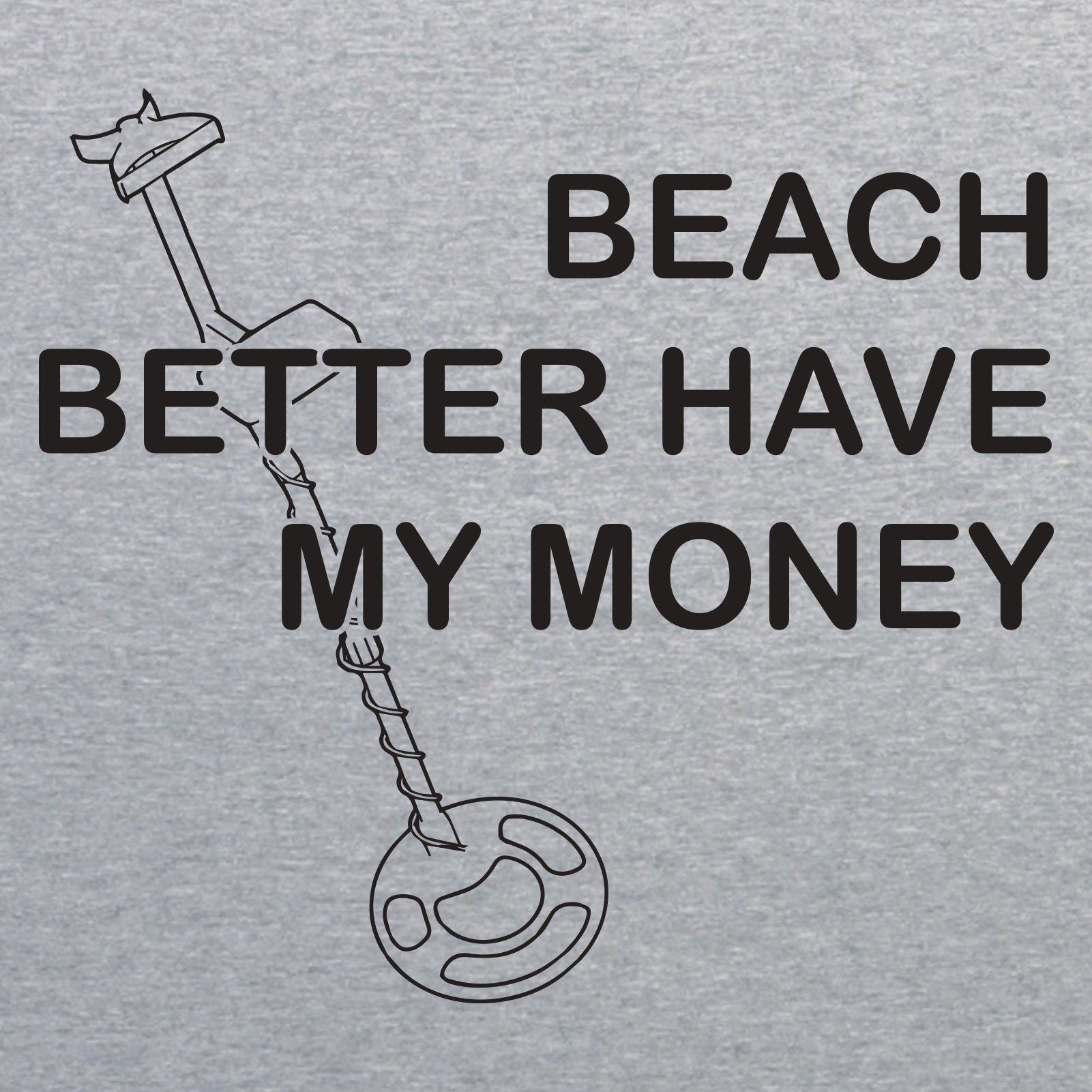 Beach Better Have My Money Shirt Funny Metal Detecting Beach Better Have My Money Shirt Funny Metal Detecting