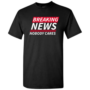 UGP Campus Apparel Breaking News Nobody Cares - Funny Sarcastic T Shirt