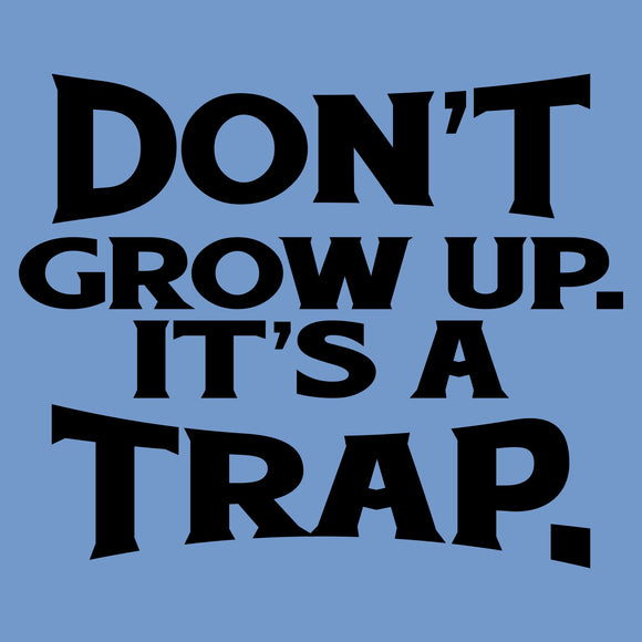 Don't Grow Up It's A Trap - Funny Old Guy Grandpa Humor Advice T Shirt