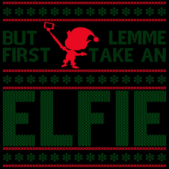 But First Lemme Take A Elfie - Funny Ugly Christmas Sweater Elf Selfie Long Sleeve T Shirt