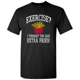 UGP Campus Apparel Exercise? I Thought You Said Extra Fries! - Funny Sarcastic Exercising Gym Humor Graphic T Shirt