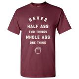 Never Half-Ass Two Things - Funny Ron Comedy TV Show Quote T Shirt