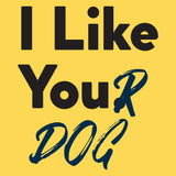 I Like You(r Dog) - Funny Pet Owner Animal Lover T Shirt