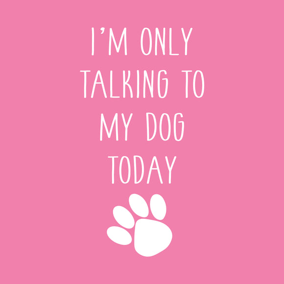 I'm Only Talking to My Dog Today - Funny Dog Mom Womens T Shirt