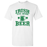 Irish You were Beer - Wish You were Beer Funny St Patricks Day Drinking T Shirt