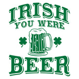 Irish You were Beer - Wish You were Beer Funny St Patricks Day Drinking T Shirt
