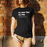 It's Not You It's Me, But Mostly It's You - Antisocial Quote T Shirt