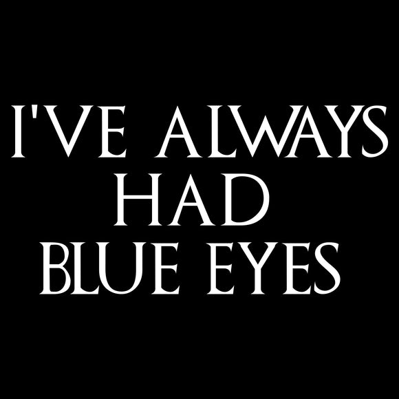 I've Always Had Blue Eyes - Funny Quote Free Folk TV Show T Shirt
