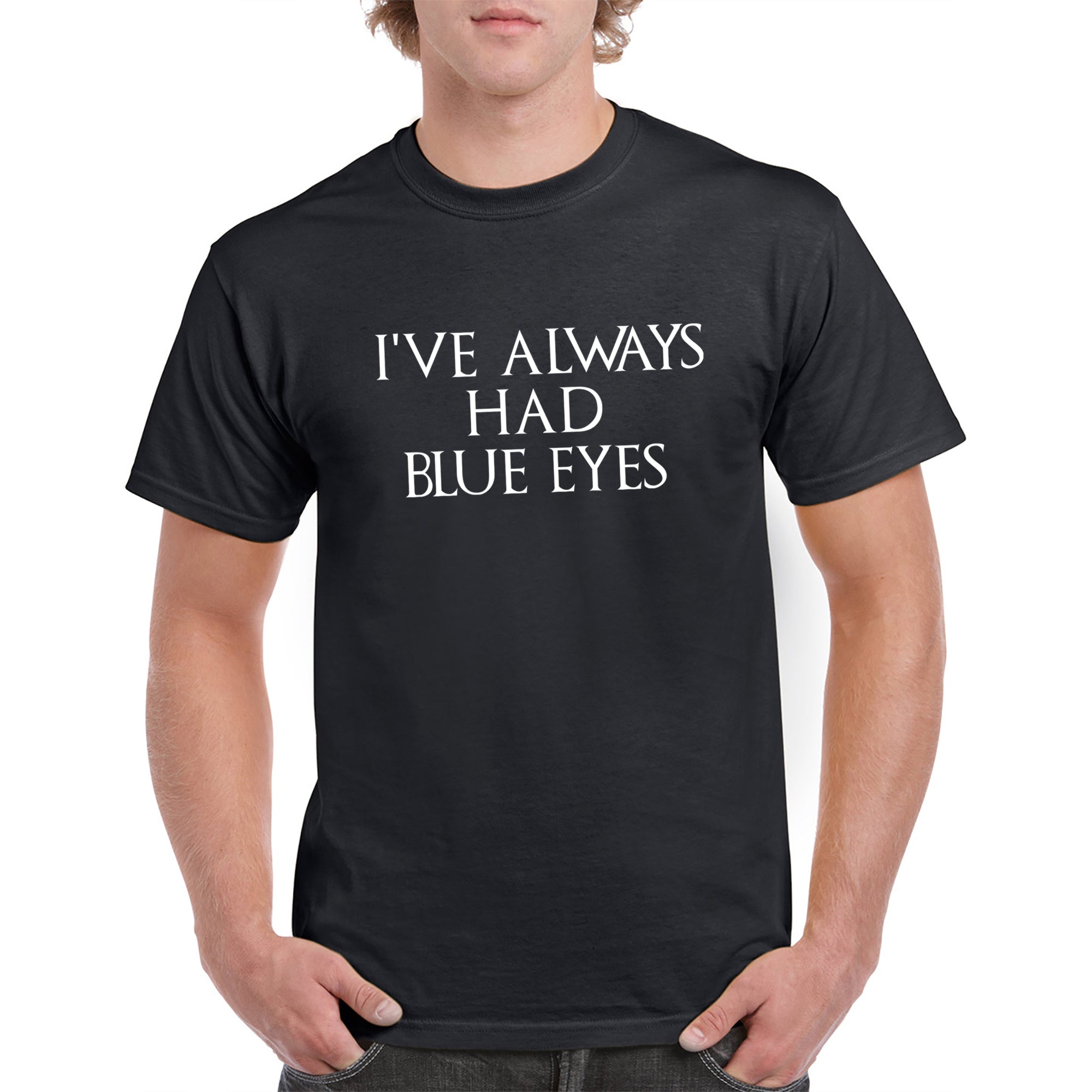 I've Always Had Blue Eyes Tshirt I've Always Had Blue Eyes Tshirt