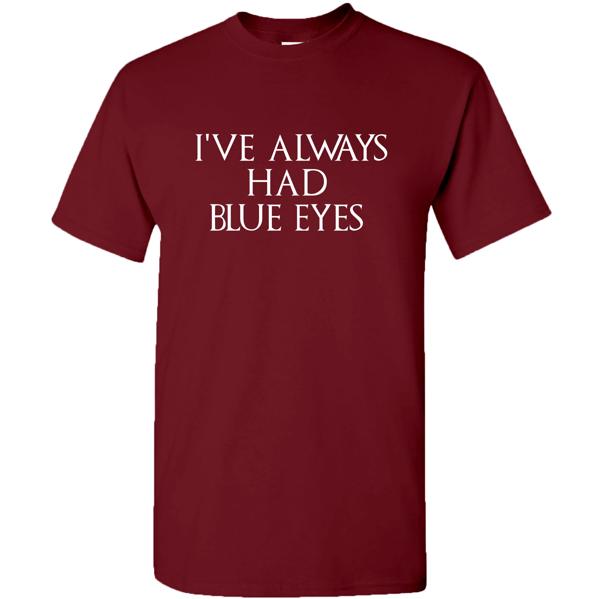 I've Always Had Blue Eyes Tshirt I've Always Had Blue Eyes Tshirt