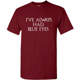 I've Always Had Blue Eyes - Funny Quote Free Folk TV Show T Shirt