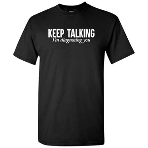 UGP Campus Apparel Keep Talking I'm Diagnosing You - Funny Psychology Therapist T Shirt