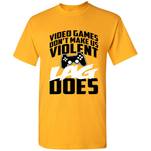 Video Games Don't Make Us Violent Lag Does - Gamer, Gaming T Shirt