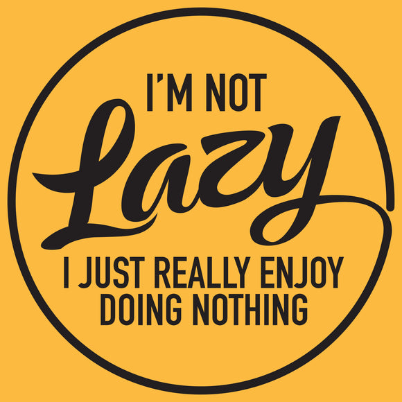 I'm Not Lazy I Just Really Enjoy Doing Nothing - Funny Sarcastic Humor T Shirt