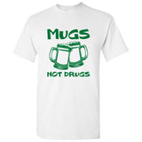 Mugs Not Drugs - Funny Beer Parody Humor Drinking Saint Patricks Day Party T Shirt