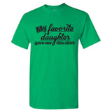 My Favorite Daughter Gave Me This Shirt - Humor Family Dad Father T Shirt
