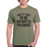 Take It Easy On Me My Wife is Pregnant - Funny Humor Future Dad T Shirt
