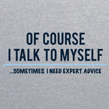 Of Course I Talk to Myself - Funny Sarcastic Expert Genius T Shirt