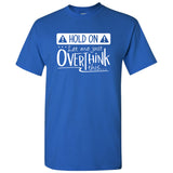 Hold On Let Me Just Overthink This - Overthinking Funny Sarcastic Humor T Shirt