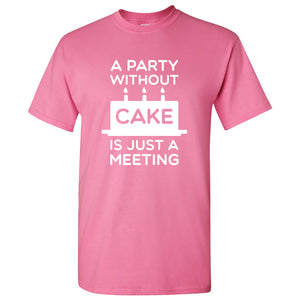 UGP Campus Apparel A Party Without A Cake is Just A Meeting - Humor Snark Celebration T Shirt