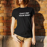 Can I Pet Your Dog? - Funny Dog Animal Lover Humor T Shirt
