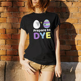 Prepare to Dye - Cute Funny Adorable Easter Egg Dying Coloring T Shirt