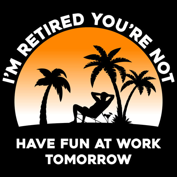 I'm Retired You're Not - Retirement Funny Beach T Shirt