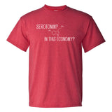 Serotonin? in This Economy? - Funny Happiness Dark Humor T Shirt