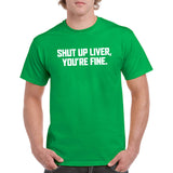 UGP Campus Apparel Shut Up Liver, You're Fine - Funny Drinking Drunk Booze Alcohol T Shirt