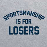 Sportsmanship is for Losers - Sports Game Gamer Play Humor T Shirt