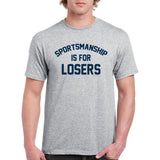 Sportsmanship is for Losers - Sports Game Gamer Play Humor T Shirt