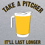 UGP Campus Apparel Take A Pitcher It'll Last Longer - Funny Beer Drinking T Shirt