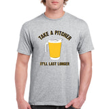 UGP Campus Apparel Take A Pitcher It'll Last Longer - Funny Beer Drinking T Shirt