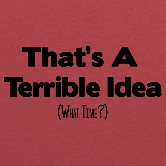 That's A Terrible Idea What Time - Funny Sarcastic Humor Trouble T Shirt