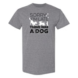 Sorry I'm Late There Was A Dog - Funny Dog Person T Shirt