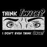 Think Twice I Dont Even Think Once - Funny Sarcastic T Shirt - Black
