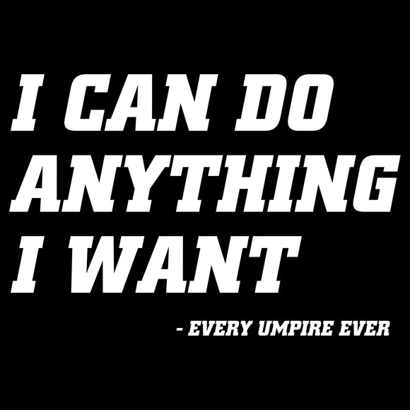 UGP Campus Apparel I Can Do Anything I Want - Umpire Ump Referee Baseball T Shirt