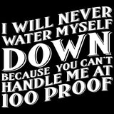 I Will Never Water Myself Down - Funny 100 Proof Whiskey T Shirt