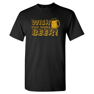 Wish You Were Beer - Funny Party Drinking Pun Humor T Shirt