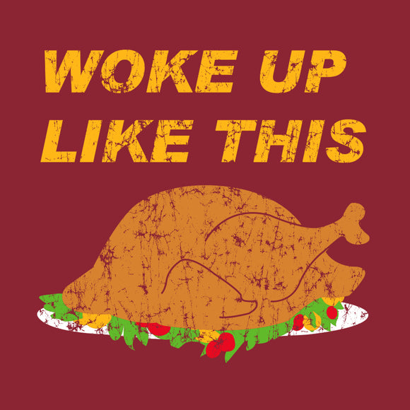 I Woke Up Like This Cooked Turkey - Funny Sarcastic Thanksgiving T Shirt