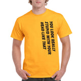 You Look Really Stupid with Your Head Like That - Sideways Humor Joke T Shirt