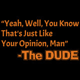 That's Just Like Your Opinion, Man - Cult Classic Dude Movie T Shirt