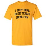 UGP Campus Apparel I Just Hope Both Teams Have Fun - Funny Sports Fan T Shirt