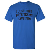 UGP Campus Apparel I Just Hope Both Teams Have Fun - Funny Sports Fan T Shirt