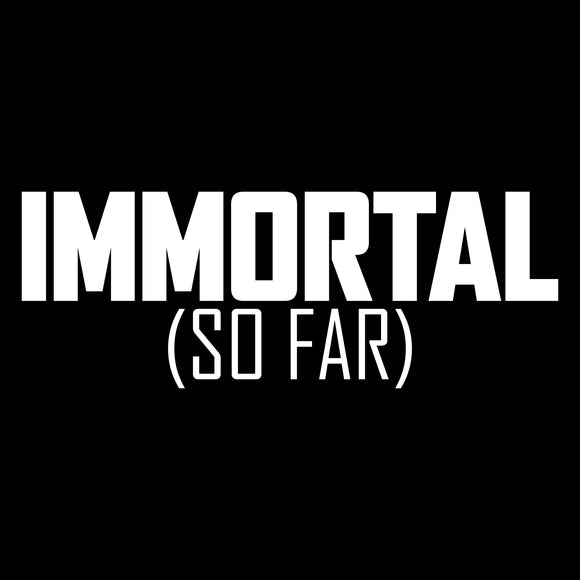 Immortal (So Far) - Funny Sarcastic Humor Novelty Graphic T Shirt